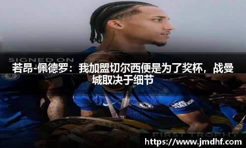 若昂-佩德罗：我加盟切尔西便是为了奖杯，战曼城取决于细节